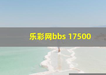 乐彩网bbs 17500